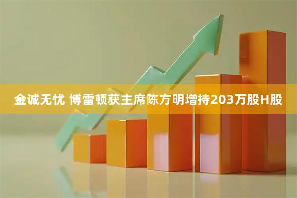 金诚无忧 博雷顿获主席陈方明增持203万股H股